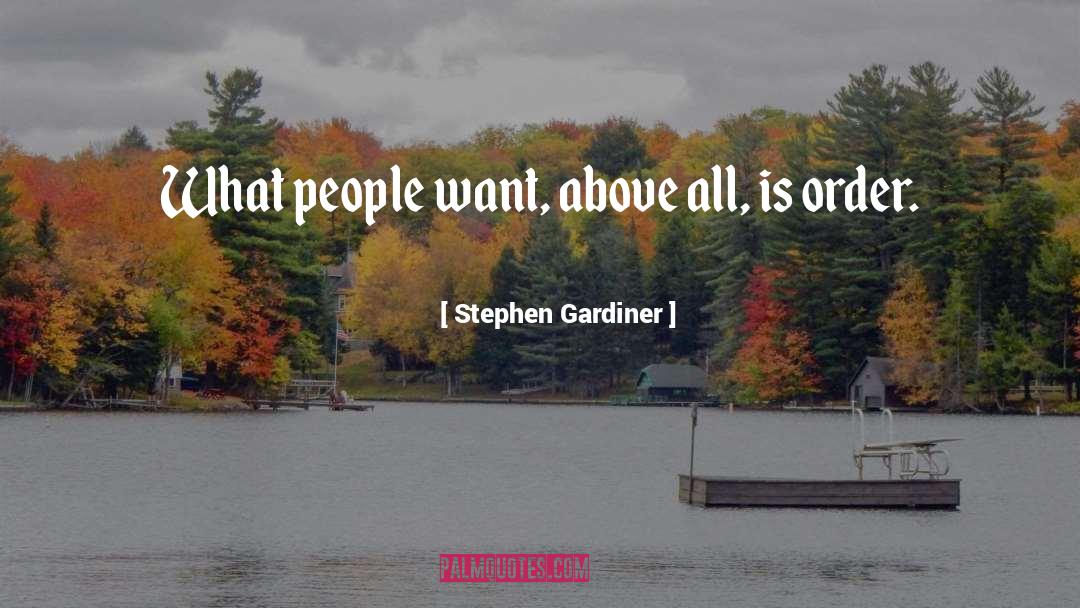 Stephen Gardiner Quotes: What people want, above all,