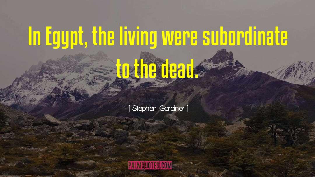 Stephen Gardiner Quotes: In Egypt, the living were