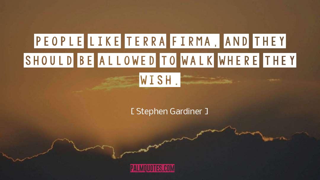 Stephen Gardiner Quotes: People like terra firma, and