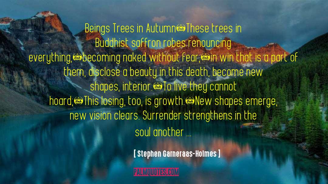 Stephen Garneraas-Holmes Quotes: Beings Trees in Autumn <br /><br