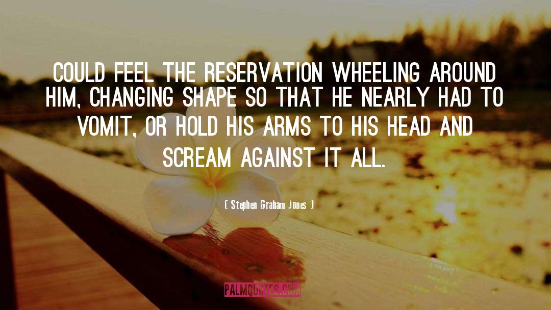 Stephen Graham Jones Quotes: Could feel the reservation wheeling