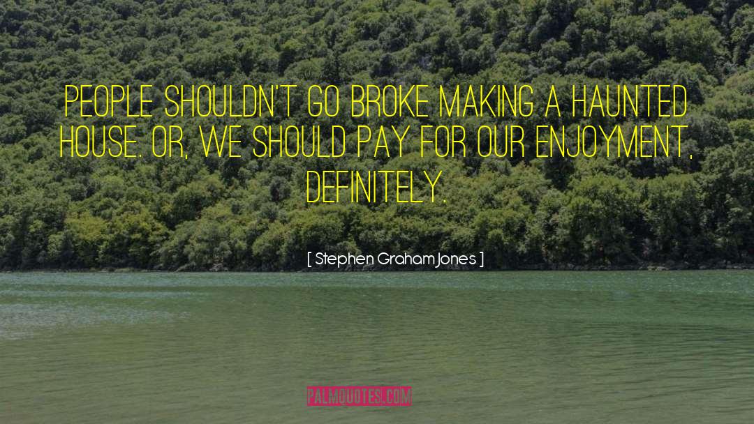 Stephen Graham Jones Quotes: People shouldn't go broke making