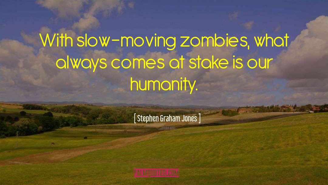 Stephen Graham Jones Quotes: With slow-moving zombies, what always