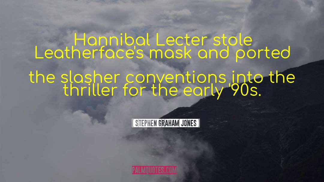 Stephen Graham Jones Quotes: Hannibal Lecter stole Leatherface's mask