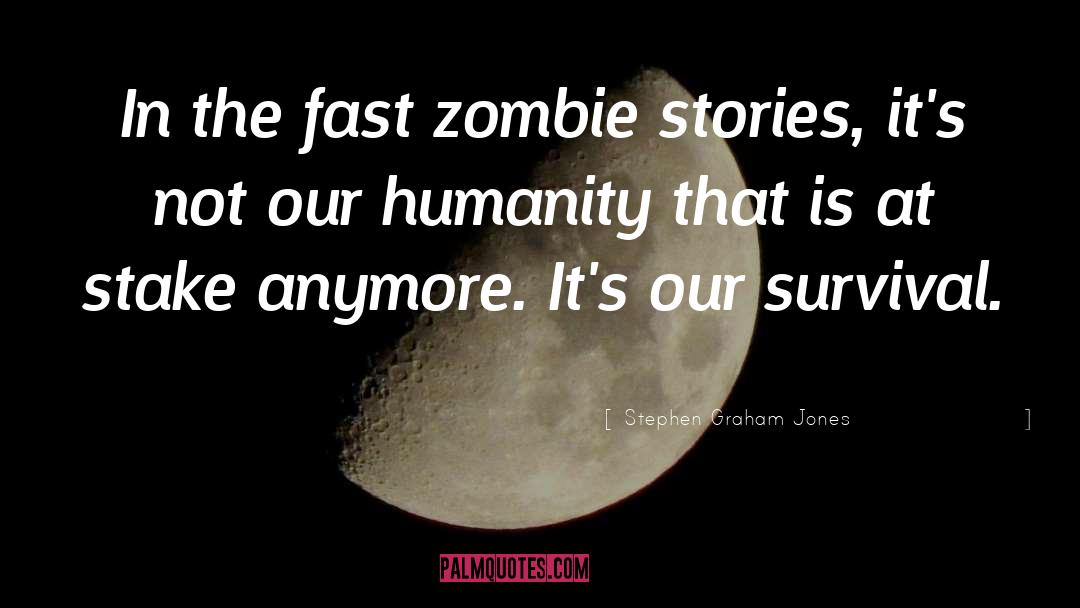 Stephen Graham Jones Quotes: In the fast zombie stories,