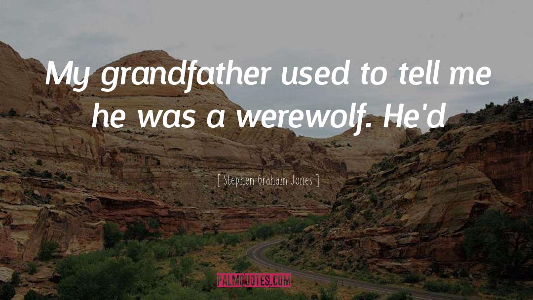 Stephen Graham Jones Quotes: My grandfather used to tell