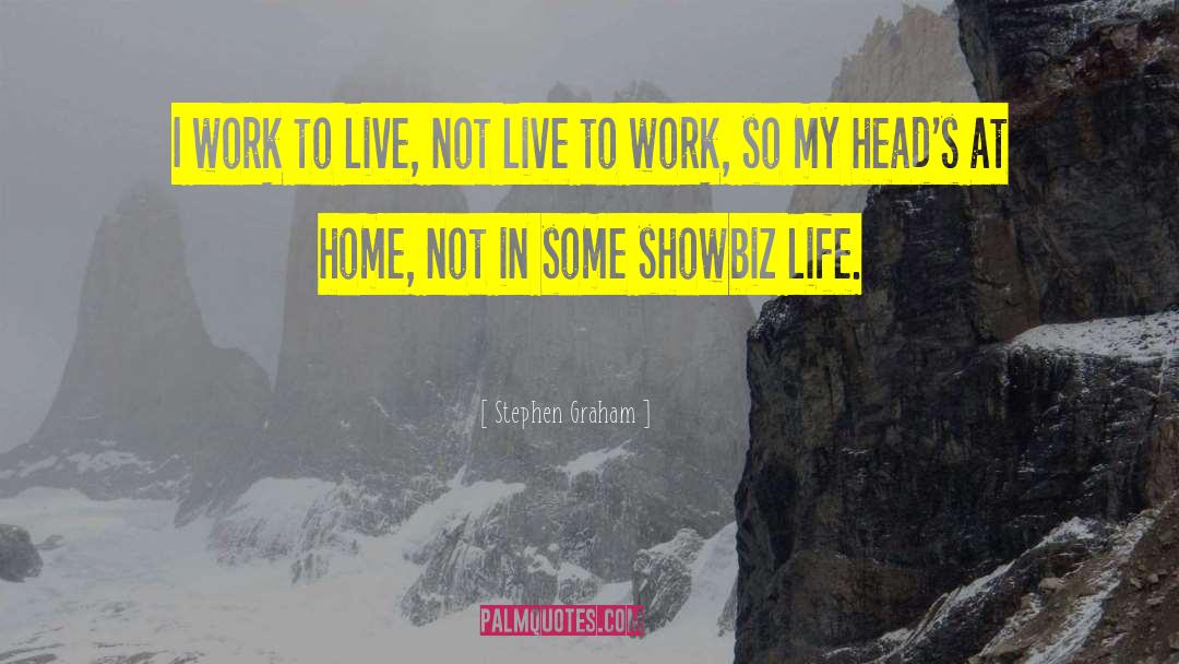 Stephen Graham Quotes: I work to live, not
