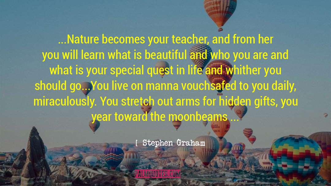Stephen Graham Quotes: ...Nature becomes your teacher, and