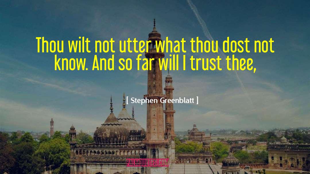 Stephen Greenblatt Quotes: Thou wilt not utter what