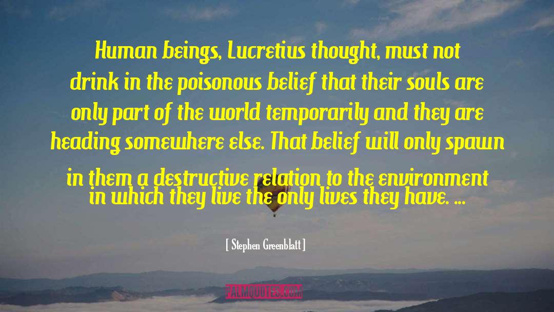 Stephen Greenblatt Quotes: Human beings, Lucretius thought, must