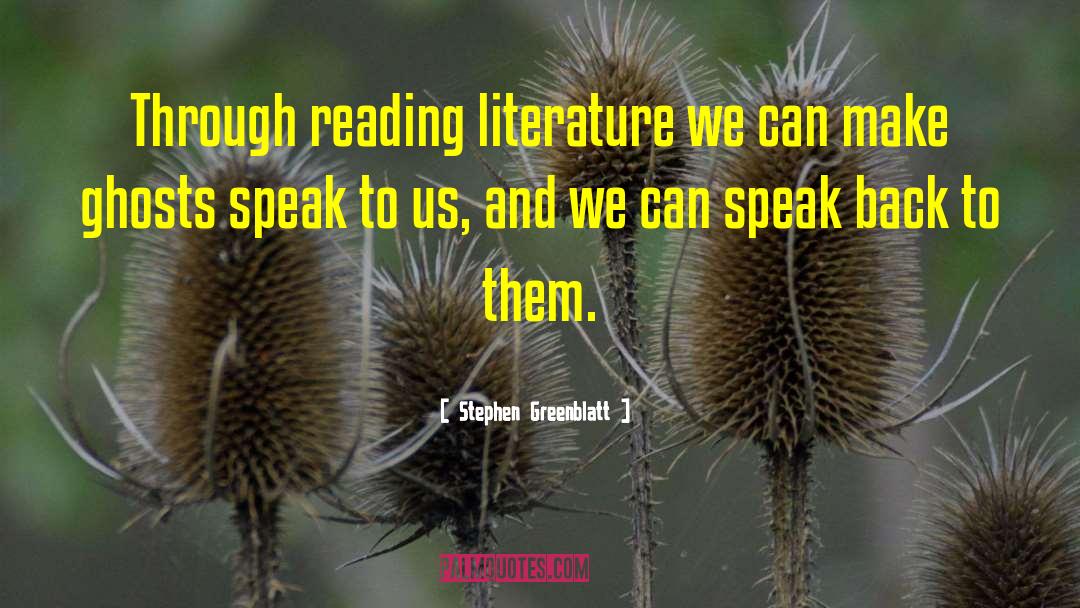 Stephen Greenblatt Quotes: Through reading literature we can