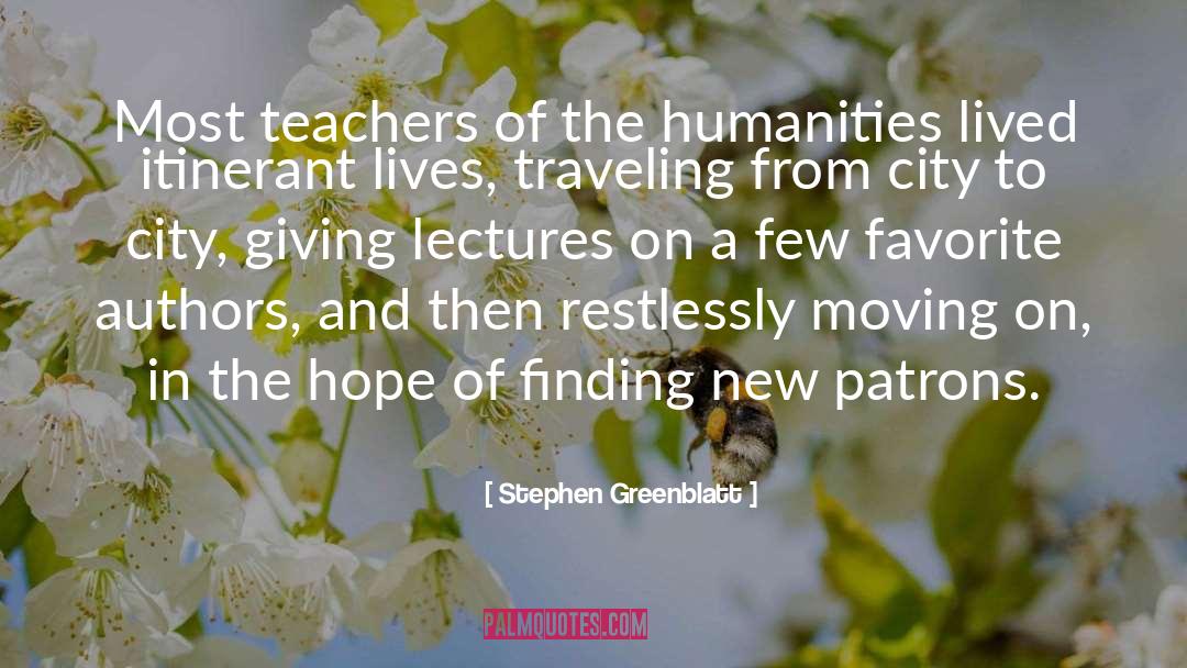 Stephen Greenblatt Quotes: Most teachers of the humanities