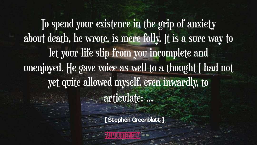 Stephen Greenblatt Quotes: To spend your existence in