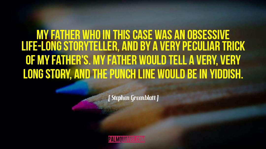 Stephen Greenblatt Quotes: My father who in this