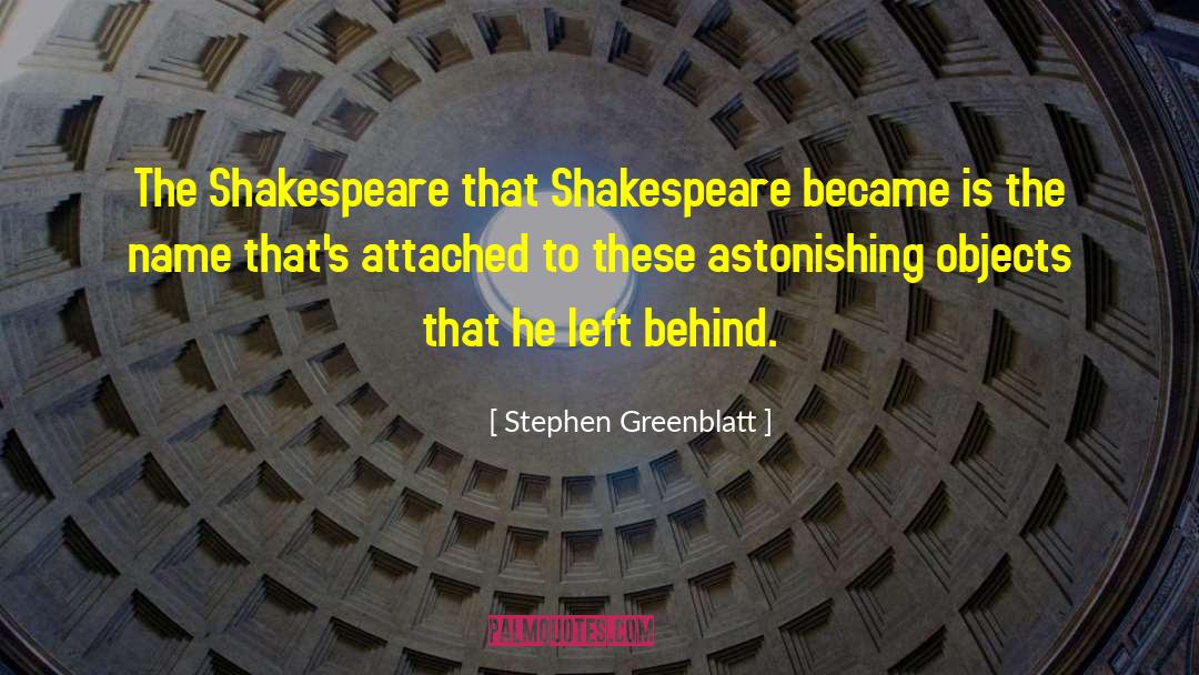 Stephen Greenblatt Quotes: The Shakespeare that Shakespeare became