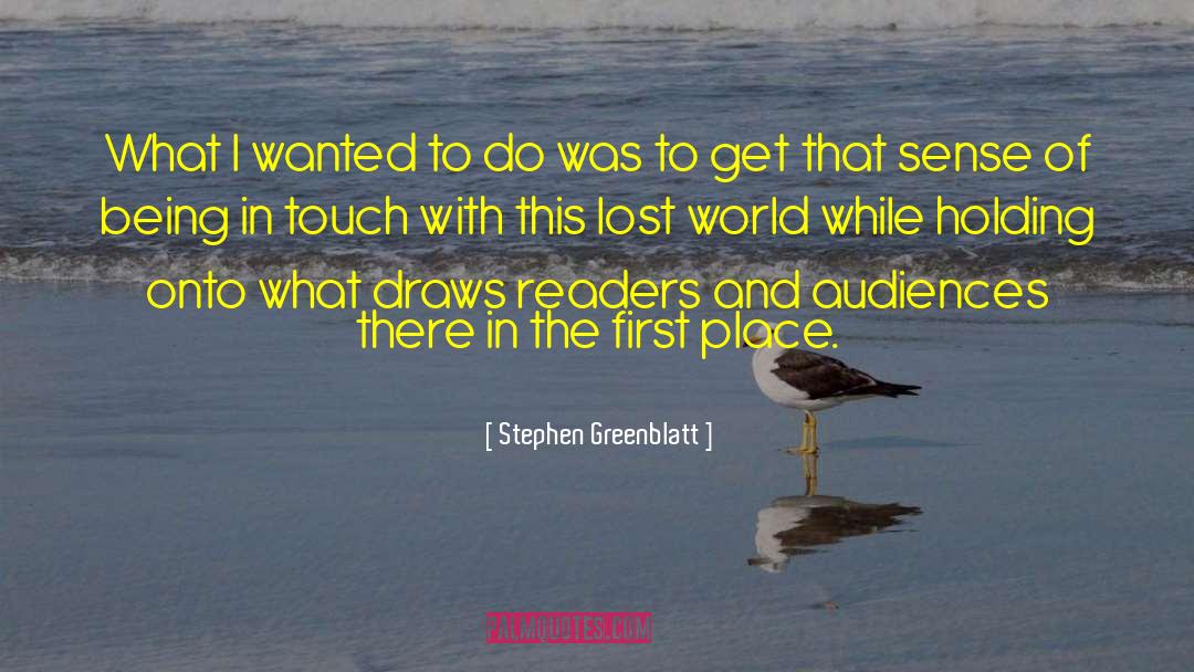 Stephen Greenblatt Quotes: What I wanted to do