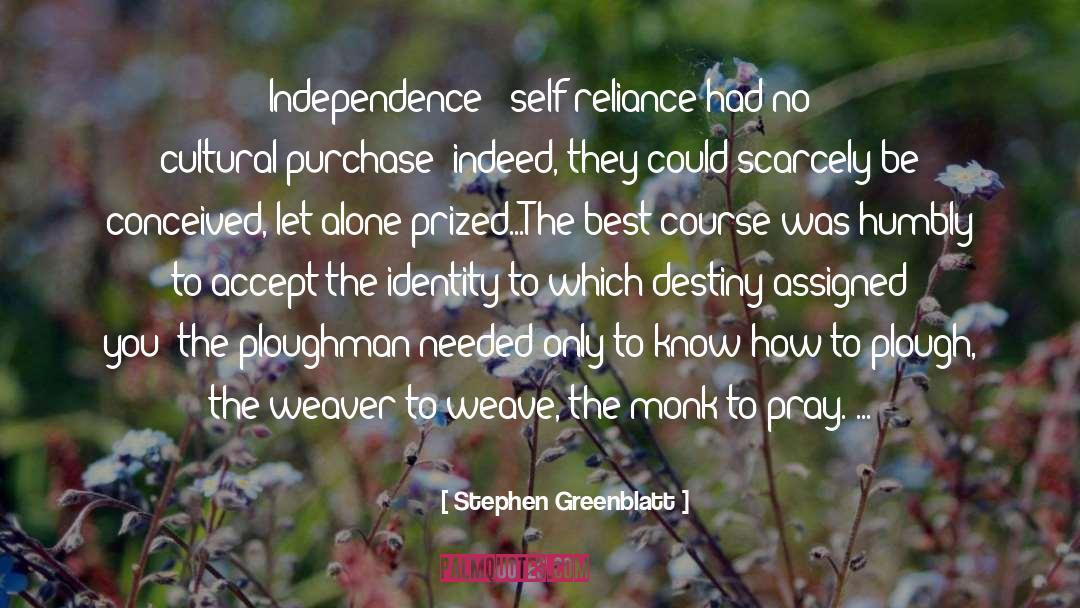 Stephen Greenblatt Quotes: Independence & self-reliance had no