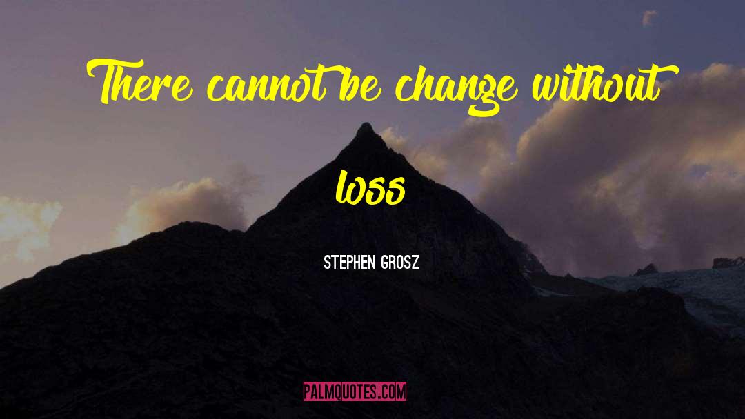 Stephen Grosz Quotes: There cannot be change without