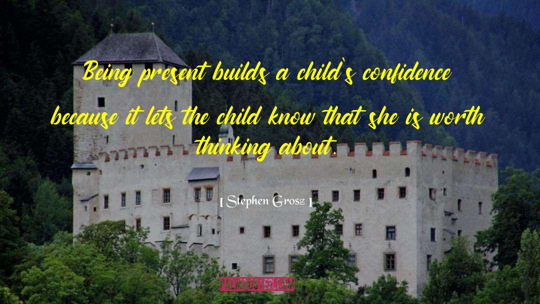Stephen Grosz Quotes: Being present builds a child's