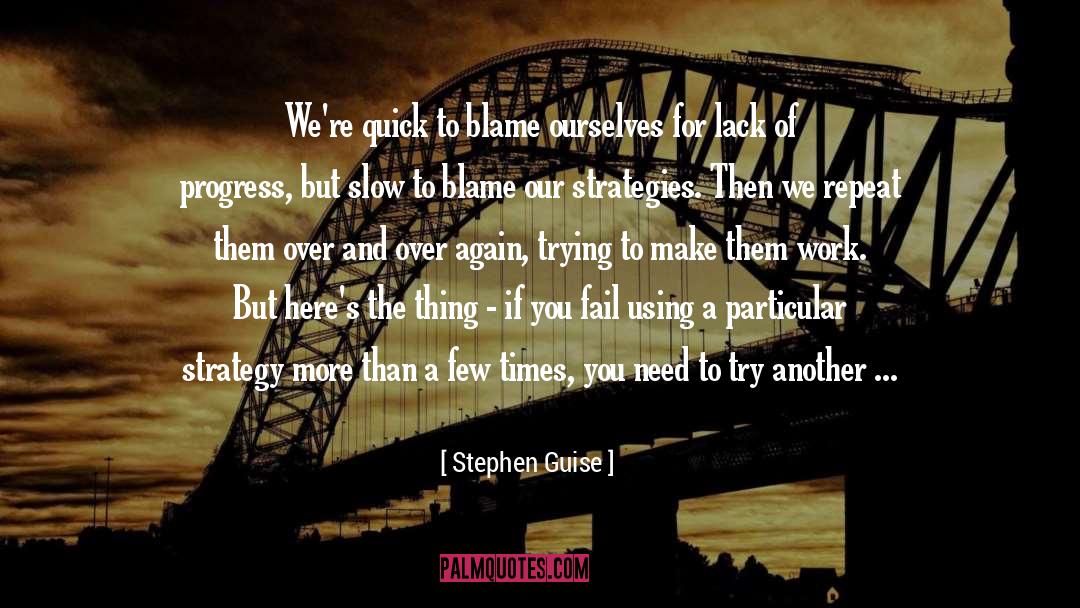 Stephen Guise Quotes: We're quick to blame ourselves