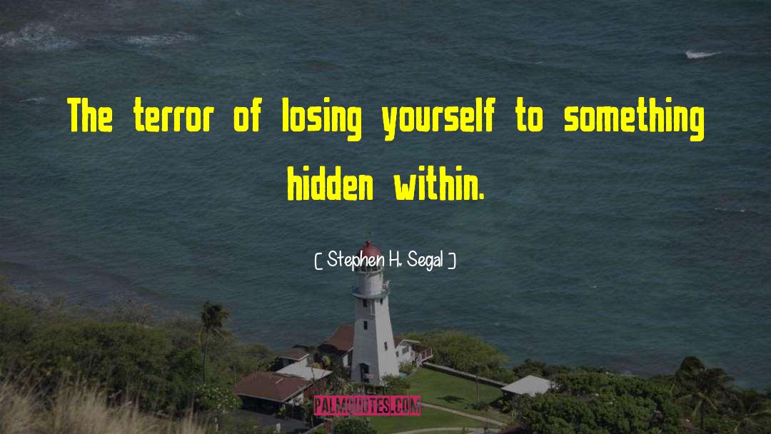 Stephen H. Segal Quotes: The terror of losing yourself