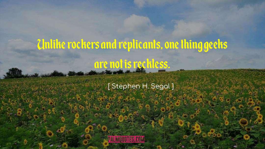 Stephen H. Segal Quotes: Unlike rockers and replicants, one