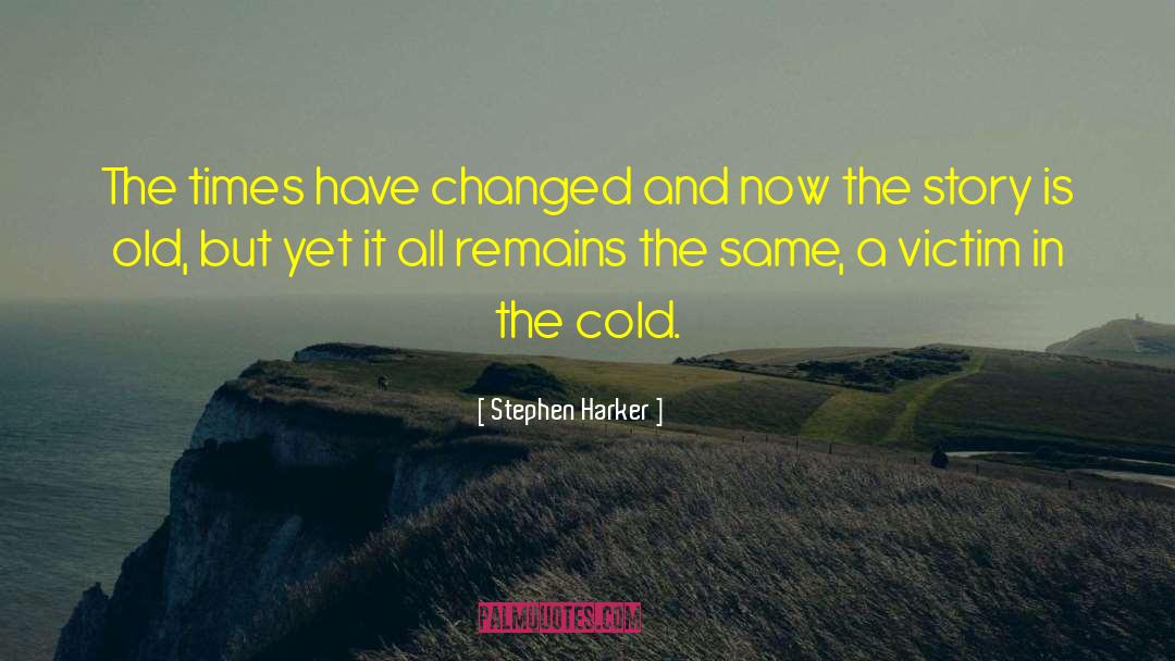 Stephen Harker Quotes: The times have changed and