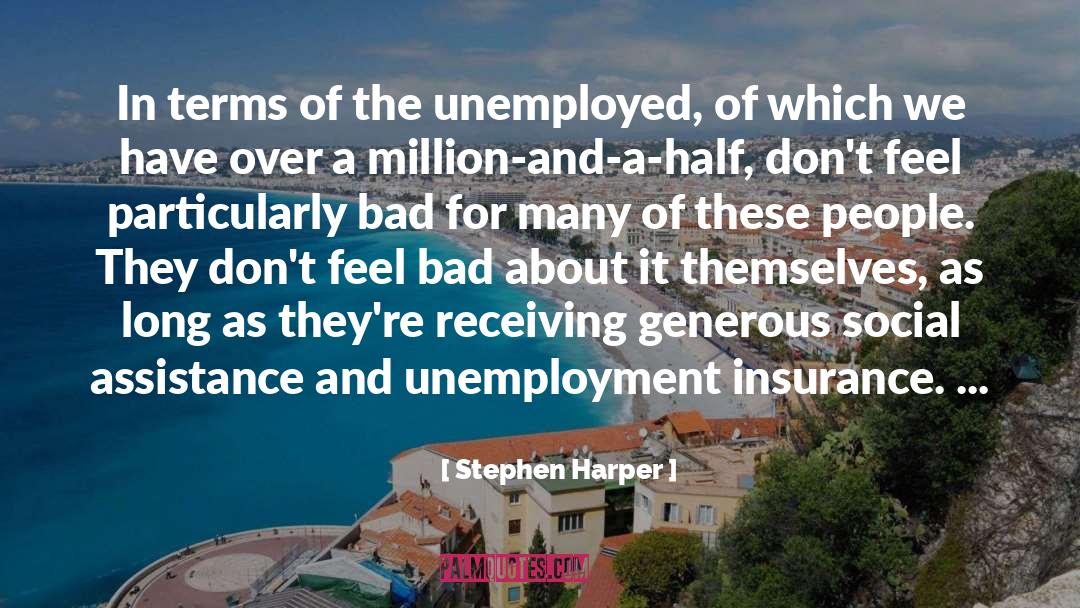 Stephen Harper Quotes: In terms of the unemployed,