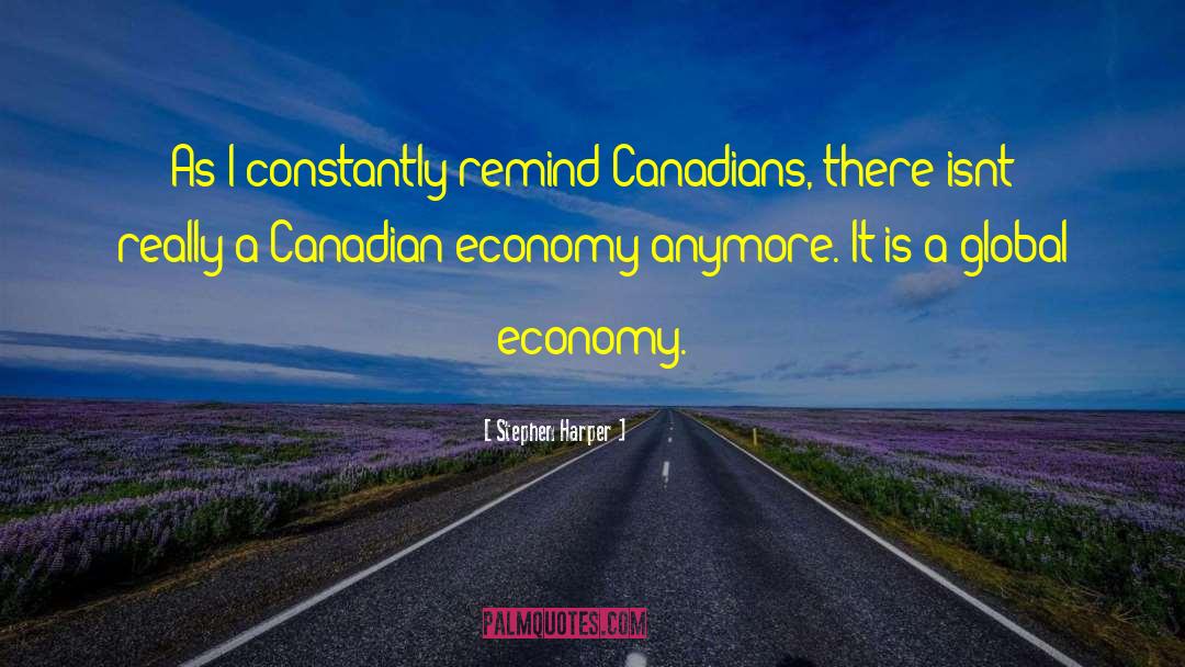 Stephen Harper Quotes: As I constantly remind Canadians,