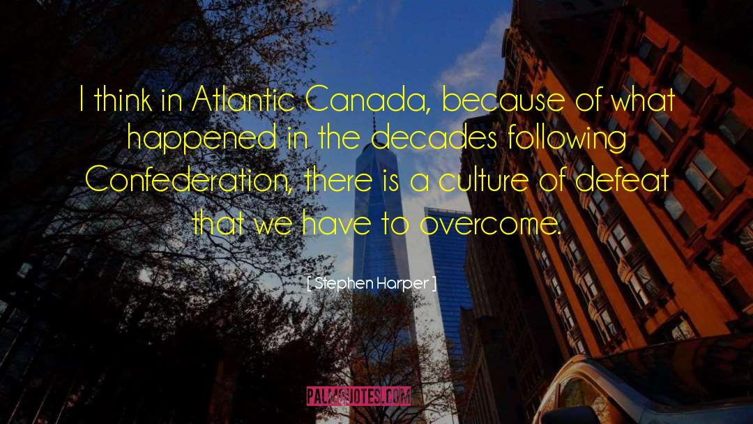 Stephen Harper Quotes: I think in Atlantic Canada,