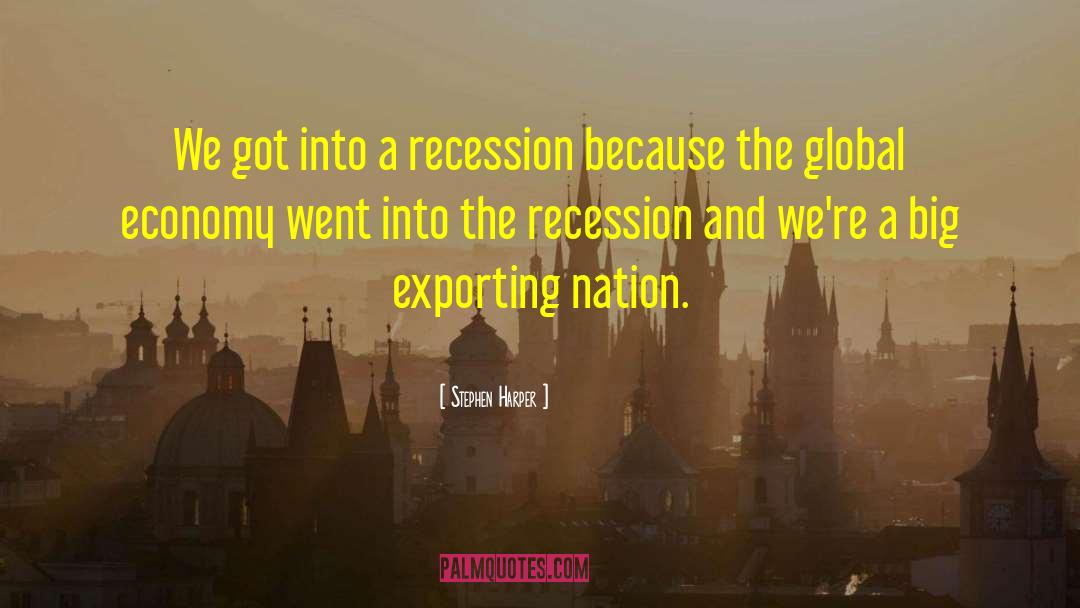 Stephen Harper Quotes: We got into a recession