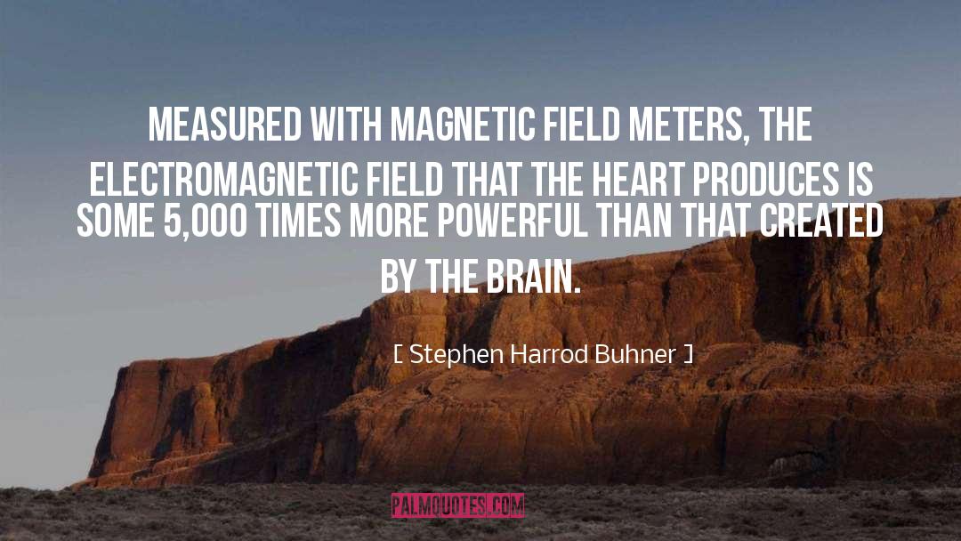 Stephen Harrod Buhner Quotes: Measured with magnetic field meters,