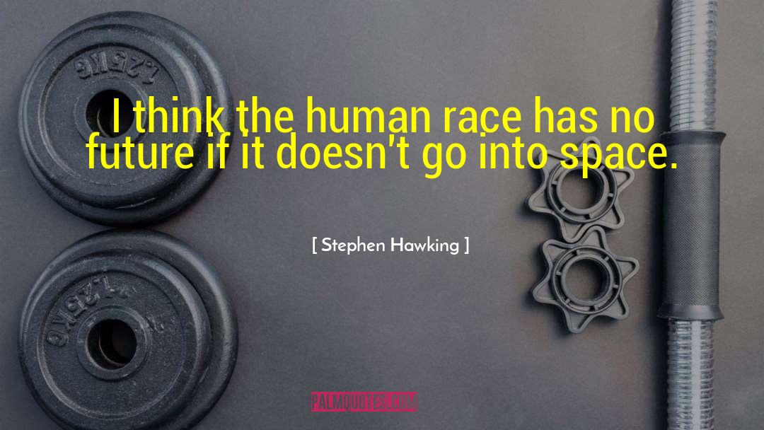 Stephen Hawking Quotes: I think the human race