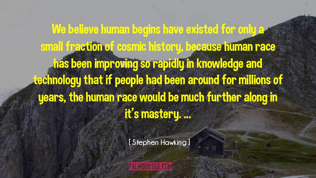 Stephen Hawking Quotes: We believe human begins have