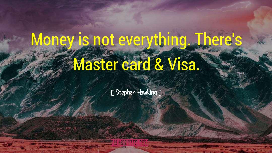 Stephen Hawking Quotes: Money is not everything. There's