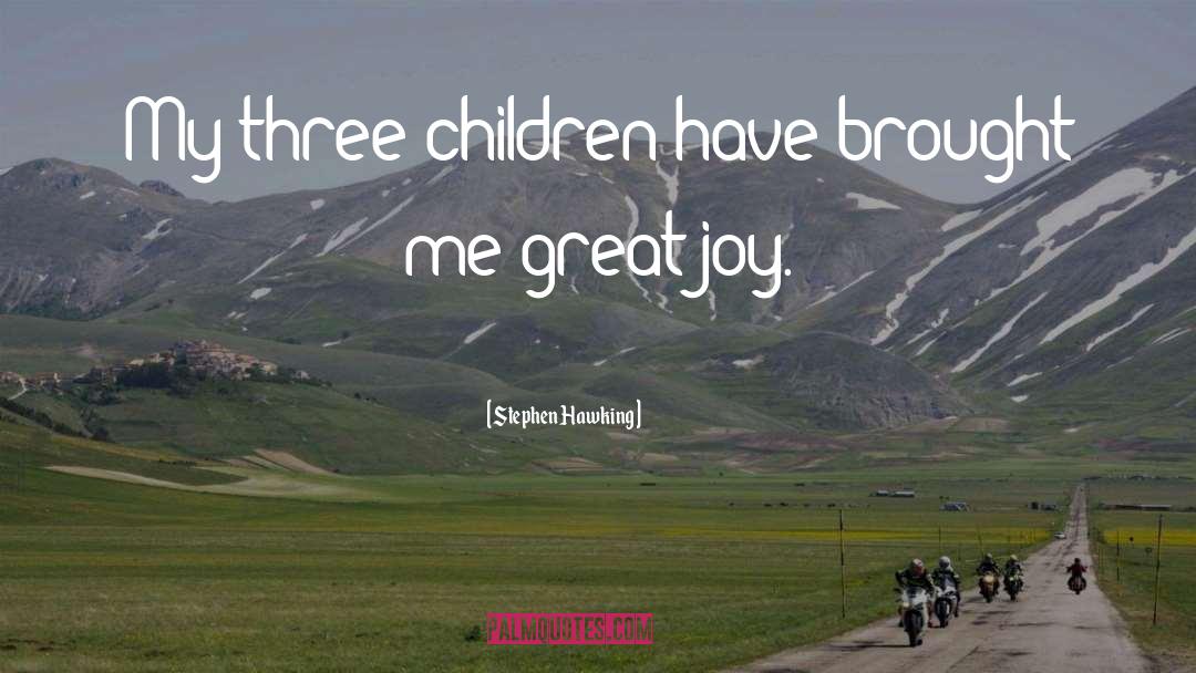 Stephen Hawking Quotes: My three children have brought