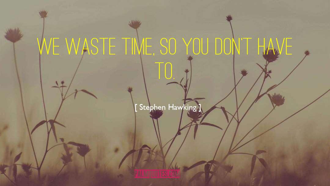 Stephen Hawking Quotes: We waste time, so you