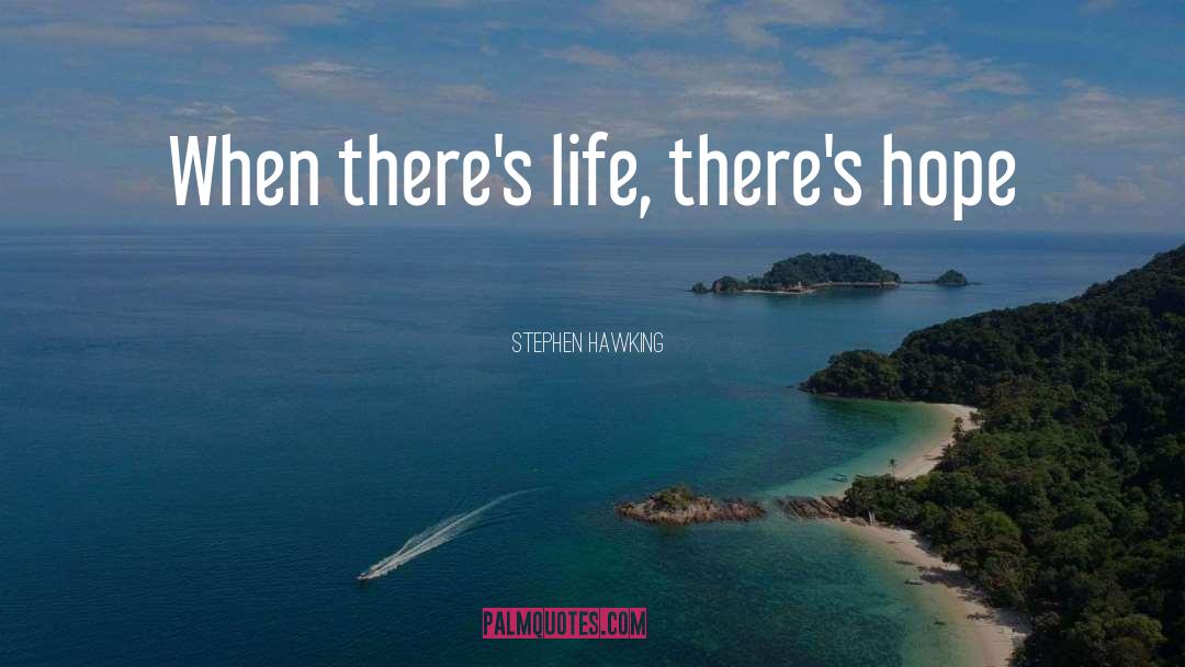 Stephen Hawking Quotes: When there's life, there's hope