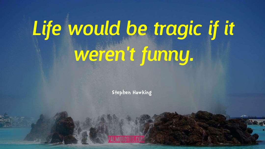 Stephen Hawking Quotes: Life would be tragic if