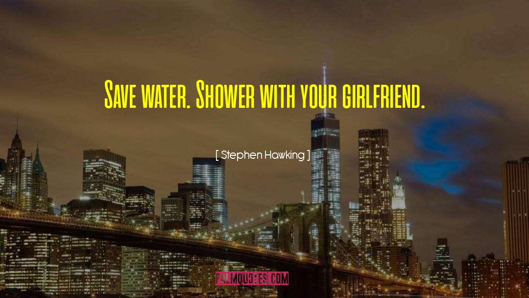 Stephen Hawking Quotes: Save water. Shower with your