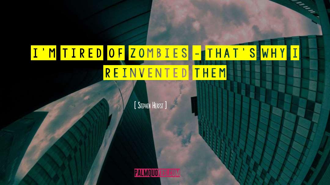 Stephen Herfst Quotes: I'm tired of zombies -