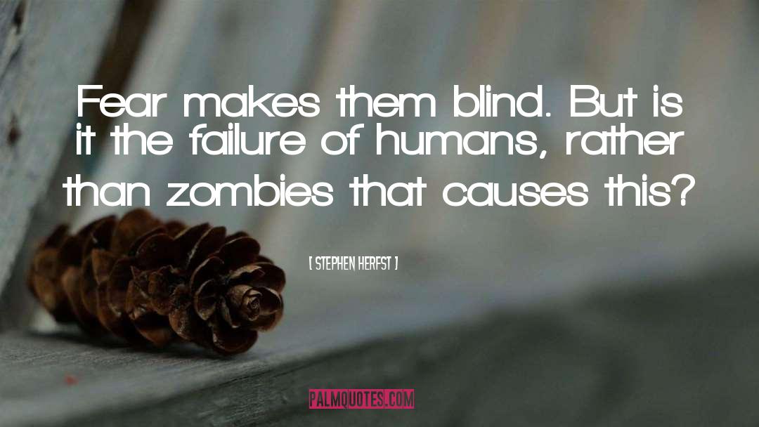 Stephen Herfst Quotes: Fear makes them blind. But