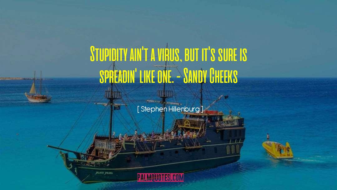 Stephen Hillenburg Quotes: Stupidity ain't a virus, but