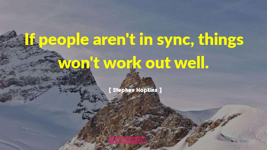 Stephen Hopkins Quotes: If people aren't in sync,