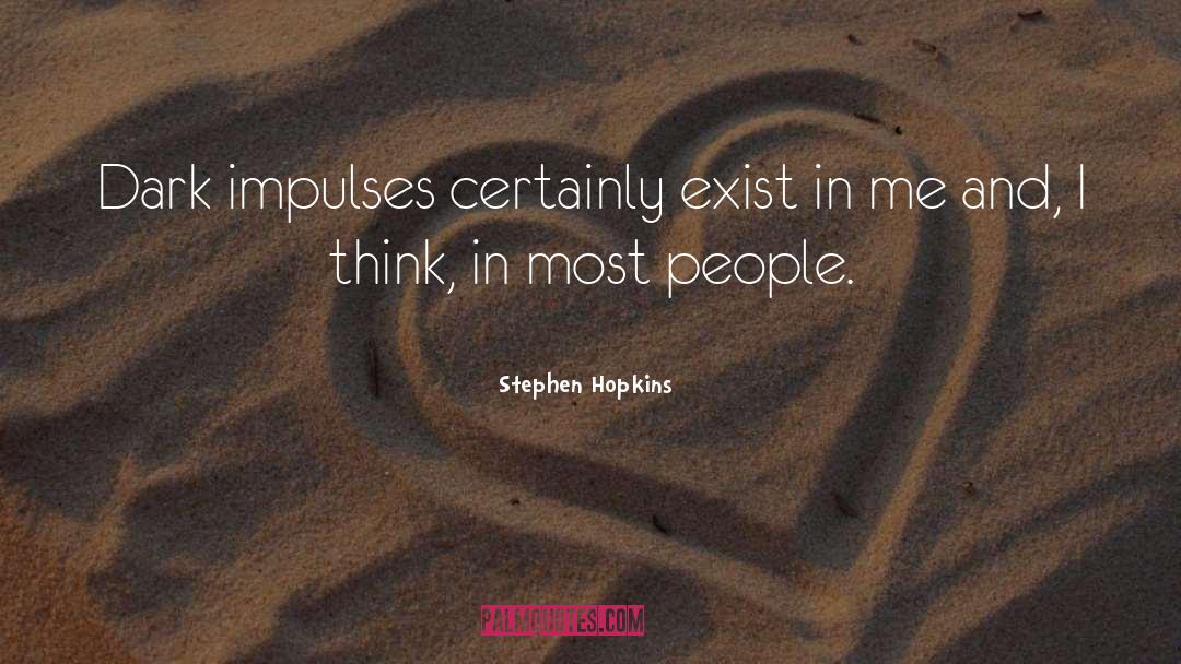 Stephen Hopkins Quotes: Dark impulses certainly exist in