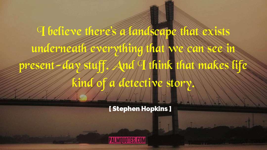 Stephen Hopkins Quotes: I believe there's a landscape