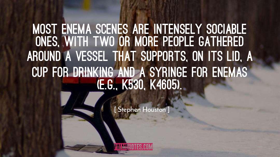 Stephen Houston Quotes: Most enema scenes are intensely