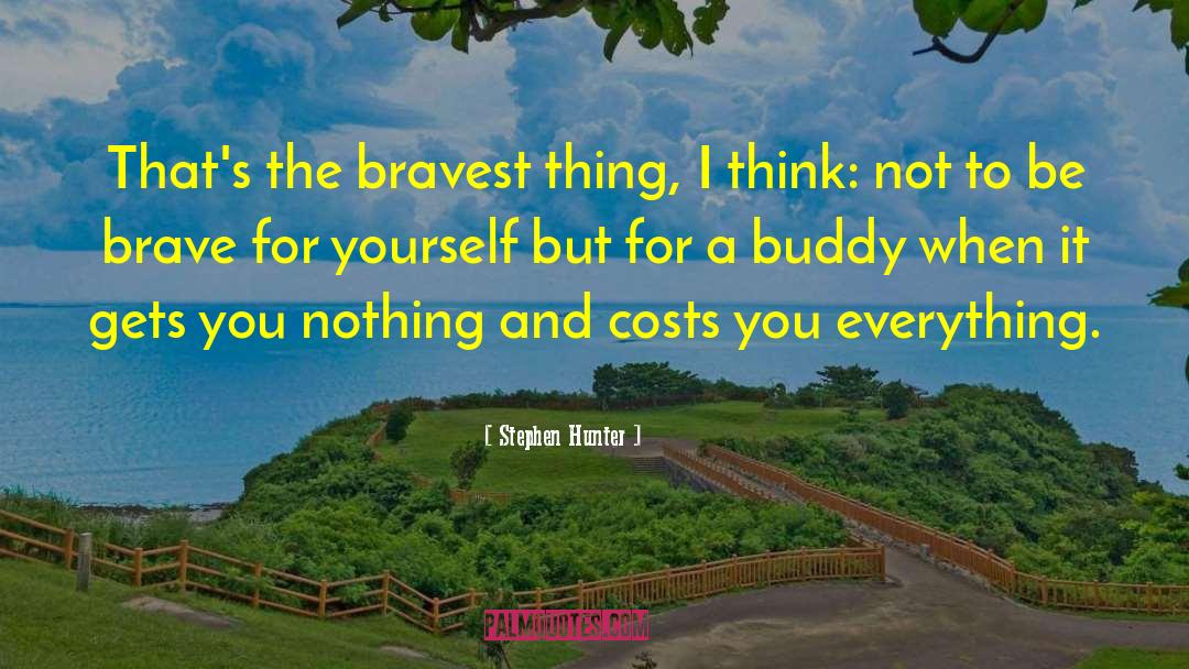 Stephen Hunter Quotes: That's the bravest thing, I