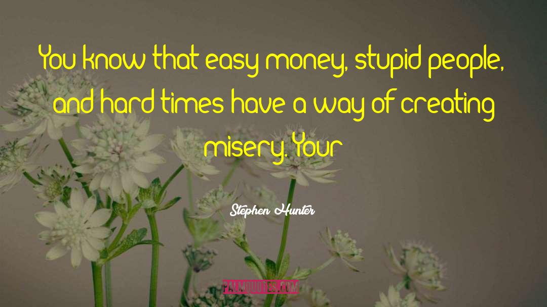 Stephen Hunter Quotes: You know that easy money,