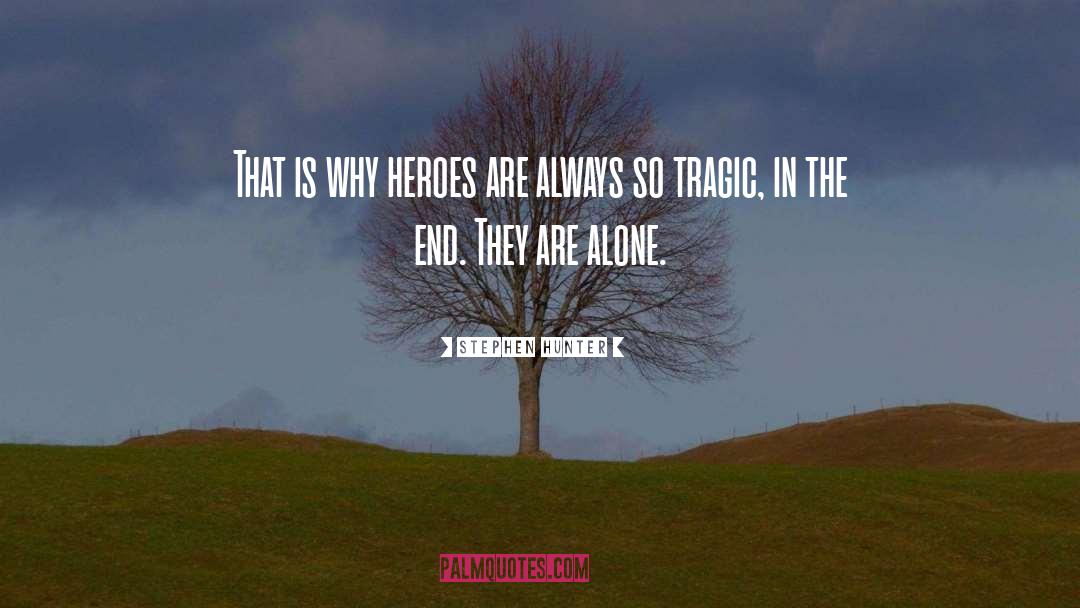 Stephen Hunter Quotes: That is why heroes are